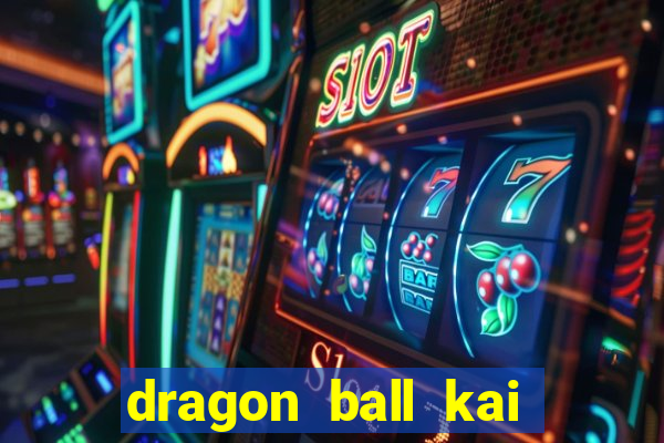 dragon ball kai dublado online